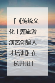 《传统文化主题旅游演艺创编人才培训》在杭开班