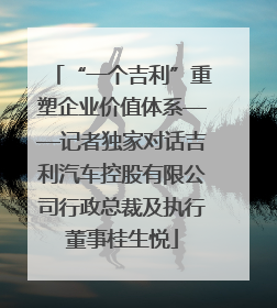 “一个吉利”重塑企业价值体系——记者独家对话吉利汽车控股有限公司行政总裁及执行董事桂生悦