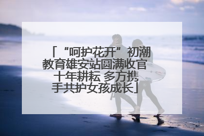 “呵护花开”初潮教育雄安站圆满收官 十年耕耘 多方携手共护女孩成长