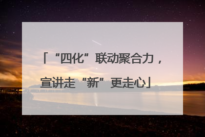 “四化”联动聚合力，宣讲走“新”更走心