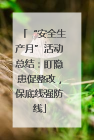 “安全生产月”活动总结：盯隐患促整改，保底线强防线