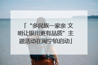 “多民族一家亲 文明让银川更有品质”主题活动在闽宁镇启动