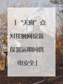 “天窗”点对接触网设备保暑运期间供电安全
