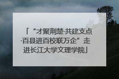 “才聚荆楚·共建支点·百县进百校联万企”走进长江大学文理学院