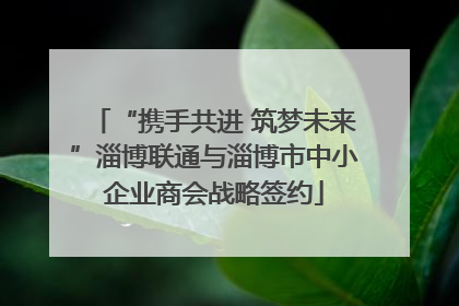 “携手共进 筑梦未来”淄博联通与淄博市中小企业商会战略签约