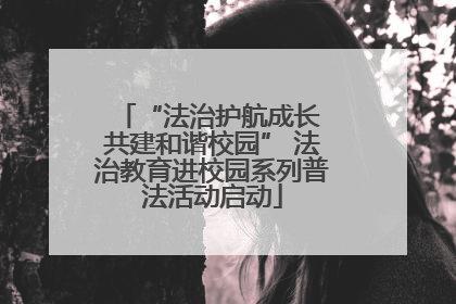 “法治护航成长 共建和谐校园” 法治教育进校园系列普法活动启动