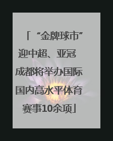 “金牌球市”迎中超、亚冠 成都将举办国际国内高水平体育赛事10余项
