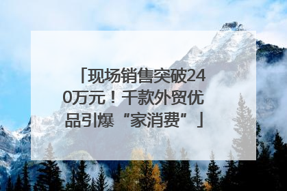 现场销售突破240万元！千款外贸优品引爆“家消费”