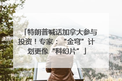 特朗普喊话加拿大参与投资！专家：“金穹”计划更像“科幻片”
