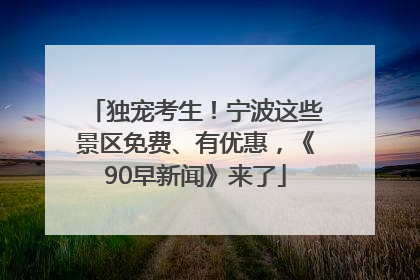 独宠考生！宁波这些景区免费、有优惠，《90早新闻》来了