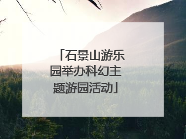 石景山游乐园举办科幻主题游园活动