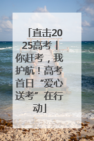 直击2025高考丨你赶考，我护航！高考首日“爱心送考”在行动