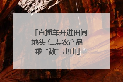 直播车开进田间地头 仁寿农产品乘“数”出山