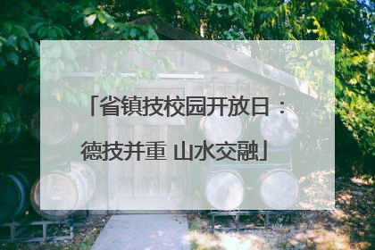 省镇技校园开放日：德技并重 山水交融
