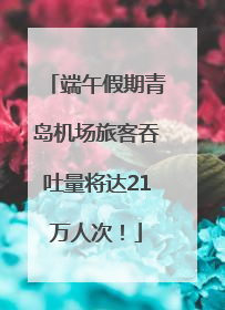端午假期青岛机场旅客吞吐量将达21万人次！