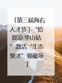 第三届海右人才节｜“拾夏凉·华山站”激活“生态聚才”强磁场