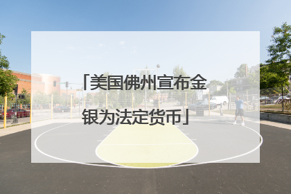 美国佛州宣布金银为法定货币