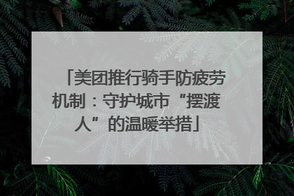 美团推行骑手防疲劳机制：守护城市“摆渡人”的温暖举措