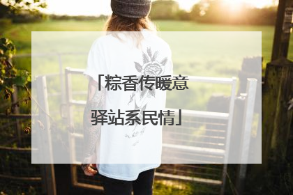 粽香传暖意 驿站系民情