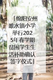绵阳安州雎水镇小学举行2025年春学期贫困学生生活补助确认签字仪式
