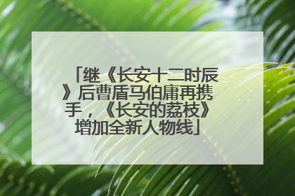 继《长安十二时辰》后曹盾马伯庸再携手，《长安的荔枝》增加全新人物线