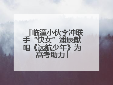 临潼小伙李冲联手“快女”潘辰献唱《远航少年》为高考助力