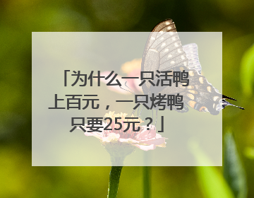 为什么一只活鸭上百元，一只烤鸭只要25元？