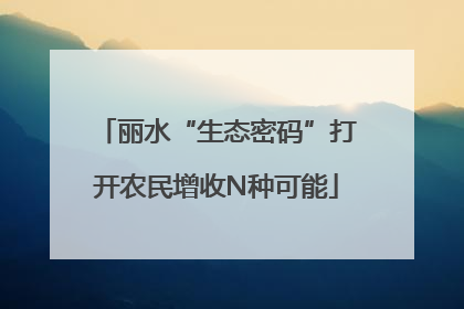 丽水“生态密码”打开农民增收N种可能