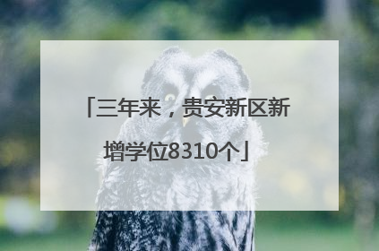 三年来，贵安新区新增学位8310个
