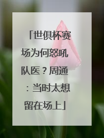 世俱杯赛场为何怒吼队医？周通：当时太想留在场上
