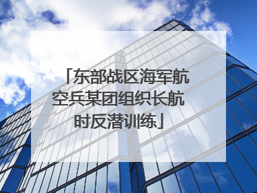 东部战区海军航空兵某团组织长航时反潜训练
