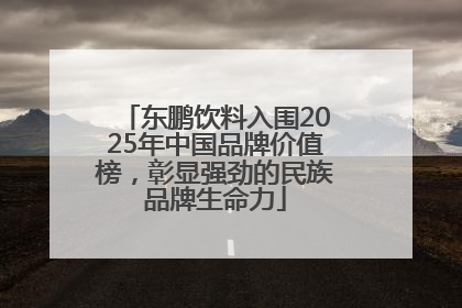 东鹏饮料入围2025年中国品牌价值榜，彰显强劲的民族品牌生命力