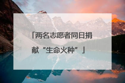 两名志愿者同日捐献“生命火种”