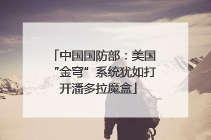 中国国防部：美国“金穹”系统犹如打开潘多拉魔盒