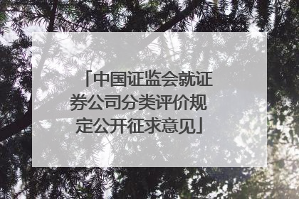 中国证监会就证券公司分类评价规定公开征求意见