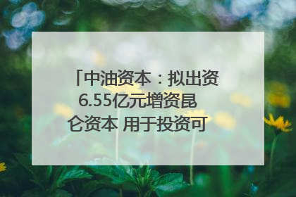 中油资本：拟出资6.55亿元增资昆仑资本 用于投资可控核聚变项目