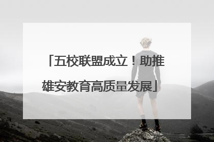 五校联盟成立！助推雄安教育高质量发展