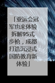 亚运会冠军也来体验拆解95式步枪，成都打造沉浸式国防教育新体验