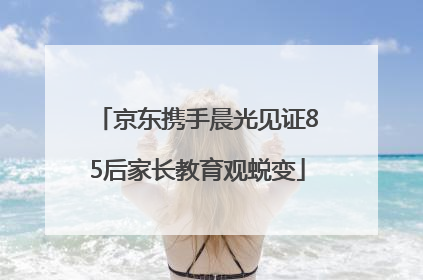 京东携手晨光见证85后家长教育观蜕变