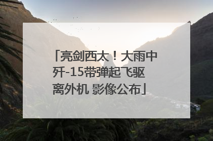 亮剑西太！大雨中歼-15带弹起飞驱离外机 影像公布