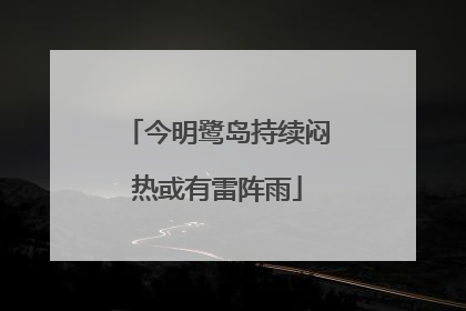 今明鹭岛持续闷热或有雷阵雨