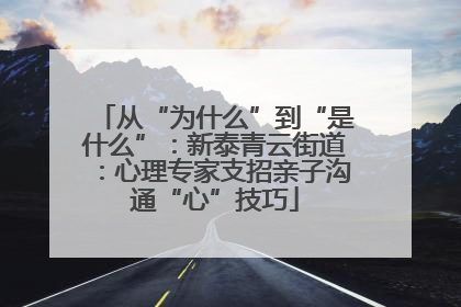 从“为什么”到“是什么”：新泰青云街道：心理专家支招亲子沟通“心”技巧