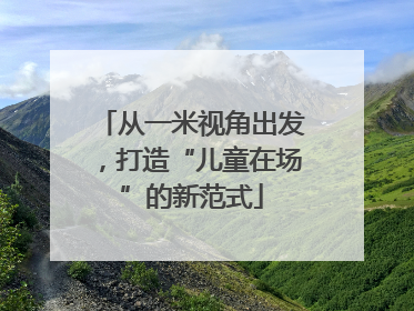 从一米视角出发，打造“儿童在场”的新范式