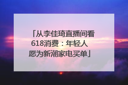 从李佳琦直播间看618消费：年轻人愿为新潮家电买单