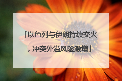 以色列与伊朗持续交火，冲突外溢风险激增