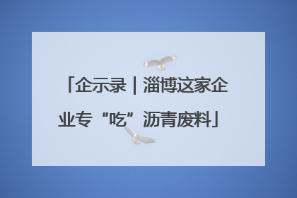 企示录｜淄博这家企业专“吃”沥青废料