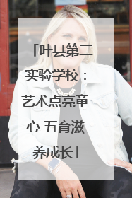 叶县第二实验学校：艺术点亮童心 五育滋养成长