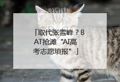 取代张雪峰？BAT抢滩“AI高考志愿填报”