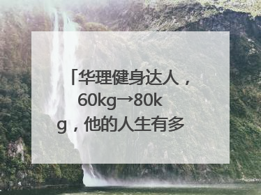 华理健身达人，60kg→80kg，他的人生有多大变化？