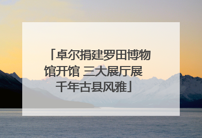卓尔捐建罗田博物馆开馆 三大展厅展千年古县风雅